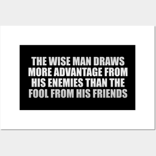 The wise man draws more advantage from his enemies than the fool from his friends Posters and Art